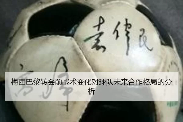 梅西巴黎转会前战术变化对球队未来合作格局的分析